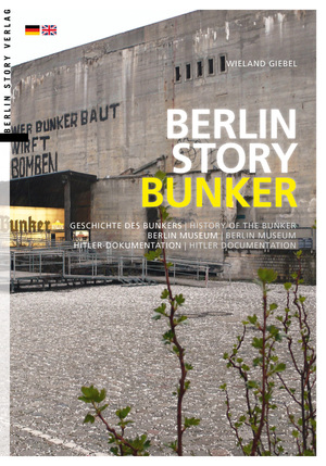 ISBN 9783957231246: Berlin Story Bunker - Geschichte des Bunkers, Hitler-Dokumentation, Berlin Museum - History of the Bunker, Hitler documentation, Berlin Museum