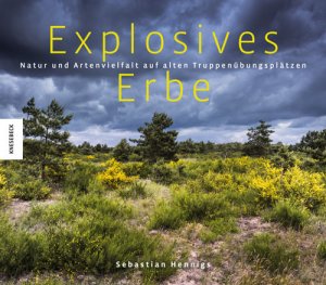 ISBN 9783957281067: Explosives Erbe : Natur und Artenvielfalt auf alten Truppenübungsplätzen Sebastian Hennigs