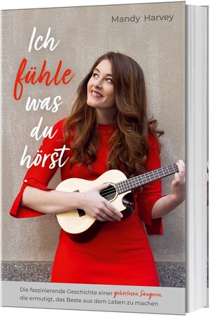 ISBN 9783957345295: Ich fühle, was du hörst - Die faszinierende Geschichte einer gehörlosen Sängerin, die ermutigt, das Beste aus dem Leben zu machen