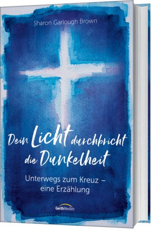 gebrauchtes Buch – Sharon Garlough Brown – Dein Licht durchbricht die Dunkelheit - Unterwegs zum Kreuz - Eine Erzählung