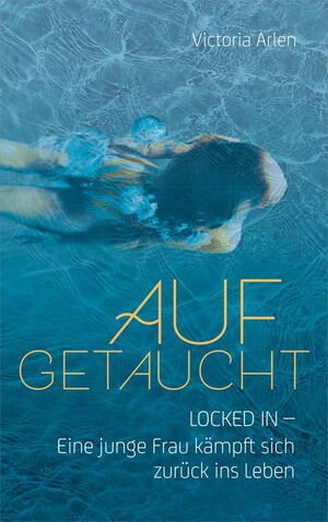 ISBN 9783957347107: Aufgetaucht / Locked in - Eine junge Frau kämpft sich zurück ins Leben / Victoria Arlen / Taschenbuch / Großformatiges Paperback. Klappenbroschur / 256 S. / Deutsch / 2021 / Gerth Medien