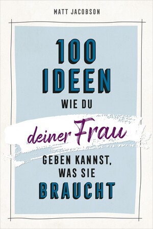 ISBN 9783957347145: 100 Ideen, wie du deiner Frau geben kannst, was sie braucht