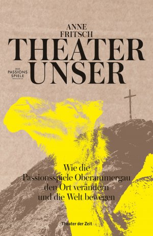 ISBN 9783957493941: Theater unser - Wie die Passionsspiele Oberammergau den Ort verändern und die Welt bewegen