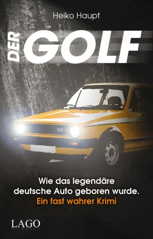 ISBN 9783957610027: Der Golf - Wie das legendäre deutsche Auto geboren wurde. Ein fast wahrer Krimi