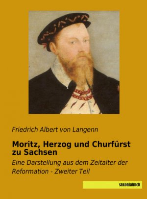 ISBN 9783957700032: Moritz, Herzog und Churfürst zu Sachsen - Eine Darstellung aus dem Zeitalter der Reformation - Zweiter Teil