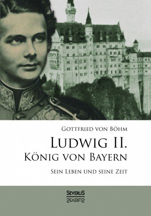 ISBN 9783958010062: Ludwig II. König von Bayern: Sein Leben und seine Zeit | Gottfried von Böhm | Taschenbuch | Paperback | 840 S. | Deutsch | 2021 | Severus | EAN 9783958010062