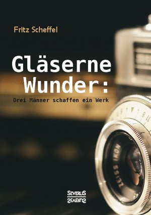 ISBN 9783958015821: Scheffel, F: Glaeserne Wunder: Drei Maenner schaffen ein Werk.