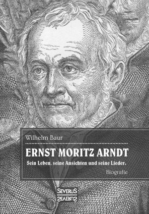 ISBN 9783958016316: Ernst Moritz Arndt. Biographie. – Einer der bedeutendsten Lyriker zur Epoche der Befreiungskriege (1813-1815) gegen die napoleonische Vorherrschaft in Europa.