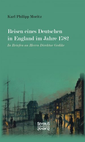 ISBN 9783958018099: Reisen eines Deutschen in England im Jahre 1782 – In Briefen an Herrn Direktor Gedike