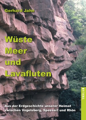 ISBN 9783958281387: Wüste, Meer und Lavafluten - Aus der Erdgeschichte unserer Heimat zwischen Vogelsberg, Spessart und Rhön