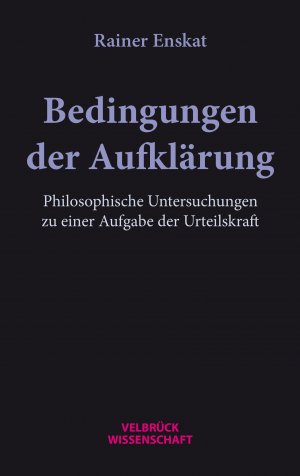 ISBN 9783958322219: Bedingungen der Aufklärung / Philosophische Untersuchungen zu einer Aufgabe der Urteilskraft / Rainer Enskat / Buch / 688 S. / Deutsch / 2020 / Velbrück / EAN 9783958322219