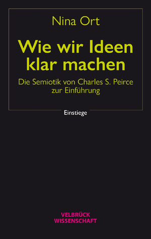 ISBN 9783958323742: Wie wir Ideen klar machen - Die Semiotik von Charles S. Peirce zur Einführung