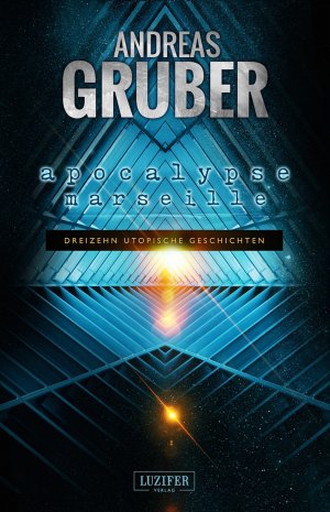 ISBN 9783958351356: Apocalypse Marseille | 13 utopische Geschichten - von Steampunk bis Science Fiction | Andreas Gruber | Taschenbuch | Andreas Gruber Erzählbände | 344 S. | Deutsch | 2016 | Luzifer Verlag