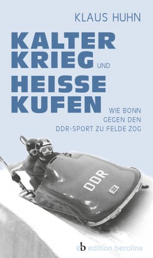 neues Buch – Klaus Huhn – Kalter Krieg und heiße Kufen / Wie Bonn gegen den DDR-Sport zu Felde zog / Klaus Huhn / Taschenbuch / 186 S. / Deutsch / 2015 / Edition Berolina / EAN 9783958410169