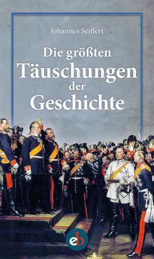 neues Buch – Seiffert Johannes – Die größten Täuschungen der Geschichte