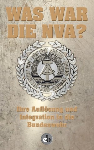 ISBN 9783958410671: Was war die NVA? - Ihre Auflösung und die Integration von Ehemaligen in die Bundeswehr