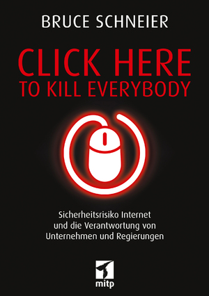 ISBN 9783958459472: Click Here to Kill Everybody - Sicherheitsrisiko Internet und die Verantwortung von Unternehmen und Regierungen