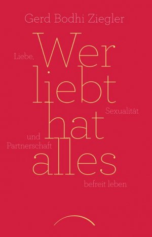 ISBN 9783958830257: Wer liebt hat alles - Liebe, Sexualität und Partnerschaft befreit leben