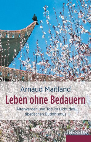 ISBN 9783958831599: Leben ohne Bedauern - Älterwerden und Tod im Licht des tibetischen Buddhismus