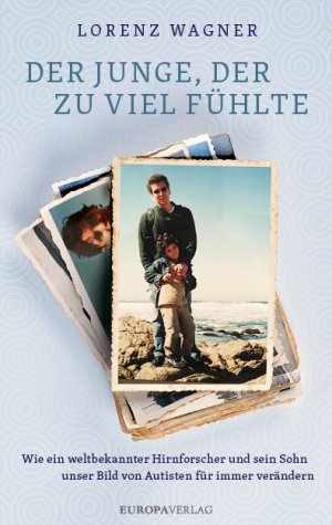 ISBN 9783958902299: Der Junge, der zu viel fühlte - Wie ein weltbekannter Hirnforscher und sein Sohn unser Bild von Autisten für immer verändern