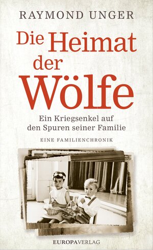 ISBN 9783958906402: Die Heimat der Wölfe | Ein Kriegsenkel auf den Spuren seiner Familie Eine Familienchronik - erweiterte und aktualisierte Neuauflage | Raymond Unger | Buch | 224 S. | Deutsch | 2024 | Europa Verlage