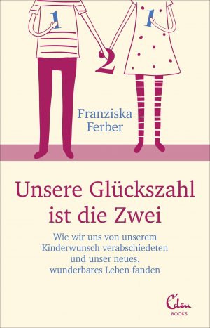 ISBN 9783959100632: Unsere Glückszahl ist die Zwei - Wie wir uns von unserem Kinderwunsch verabschiedeten und unser neues, wunderbares Leben fanden