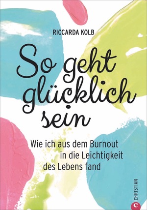 ISBN 9783959611893: So geht glücklich sein - Wie ich aus dem Burnout in die Leichtigkeit des Lebens fand