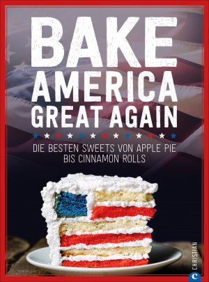 ISBN 9783959614924: Bake America Great Again - Die besten Sweets von Apple Pie bis Cinnamon Rolls