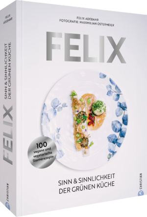 neues Buch – Felix Adebahr – Felix | Sinn & Sinnlichkeit der grünen Küche. 100 vegane und vegetarische Sternerezepte | Felix Adebahr | Buch | 320 S. | Deutsch | 2024 | Christian | EAN 9783959618069