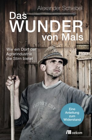 ISBN 9783960060147: Das Wunder von Mals – Wie ein Dorf der Agrarindustrie die Stirn bietet. Eine Anleitung zum Widerstand. Gemeinschaft für eine nachhaltige Zukunft und der Weg zur ersten pestizidfreien Gemeinde Europas