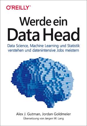 ISBN 9783960091912: Werde ein Data Head - Data Science, Machine Learning und Statistik verstehen und datenintensive Jobs meistern