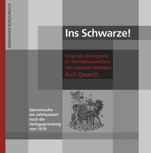 ISBN 9783960630210: Ins Schwarze! - Originale Druckgrafik ist das Markenzeichen des Leipziger Verlegers Karl Quarch. Spurensuche - ein Jahrhundert nach der Verlagsgründung.