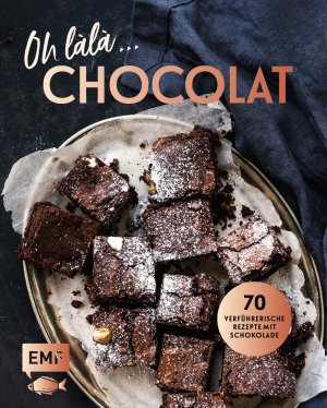 ISBN 9783960938644: Oh làlà, Chocolat! – 70 verführerische Rezepte mit Schokolade - Mit saftiger Schokoladentarte, Brownies, Schokoladenfondue und mehr