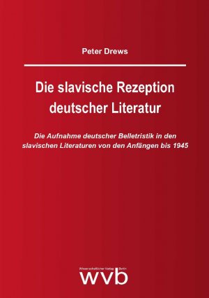 ISBN 9783961380077: Die slavische Rezeption deutscher Literatur – Die Aufnahme deutscher Belletristik in den slavischen Literaturen von den Anfängen bis 1945