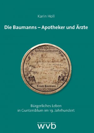 ISBN 9783961382187: Die Baumanns – Apotheker und Ärzte – Bürgerliches Leben in Guntersblum im 19. Jahrhundert