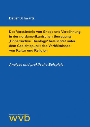 ISBN 9783961382514: Das Verständnis von Gnade und Versöhnung in der nordamerikanischen Bewegung ‚Constructive Theology‘ beleuchtet unter dem Gesichtspunkt des Verhältnisses von Kultur und Religion - Analyse und praktische Beispiele