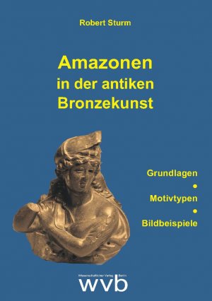 ISBN 9783961382972: Amazonen in der antiken Bronzekunst - Grundlagen - Motivtypen - Bildbeispiele