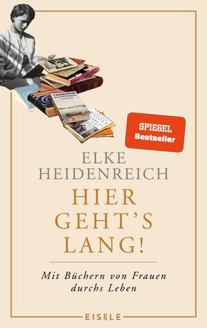 gebrauchtes Buch – Elke Heidenreich – Hier geht’s lang!: Mit Büchern von Frauen durchs Leben | Elke Heidenreich über die prägenden Lektüren ihres Lebens – eine weibliche Leseautobiographie