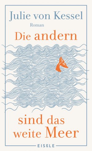 ISBN 9783961611973: Die andern sind das weite Meer - Ein berührender Familienroman über Zusammenhalt voller Witz und Tiefe | »Absolut empfehlenswerte, fesselnde Lektüre!« Buchkultur