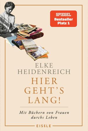 ISBN 9783961612055: Hier geht's lang! | Mit Büchern von Frauen durchs Leben Die Autorin von "Altern" schreibt ihr persönlichstes Buch - eine einzige Anregung zum Lesen!' Kölnische Rundschau | Elke Heidenreich | Buch