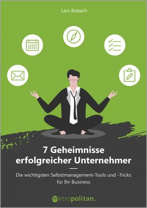 ISBN 9783961860364: 7 Geheimnisse erfolgreicher Unternehmer | Die wichtigsten Selbstmanagement-Tools und -Tricks für Ihr Business | Lars Bobach | Buch | Metropolitan Bücher | 170 S. | Deutsch | 2021 | Metropolitan Verlag