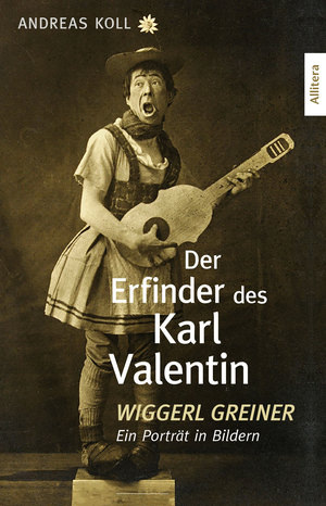 ISBN 9783962333478: Der Erfinder des Karl Valentin: Wiggerl Greiner - Ein Porträt in Bildern