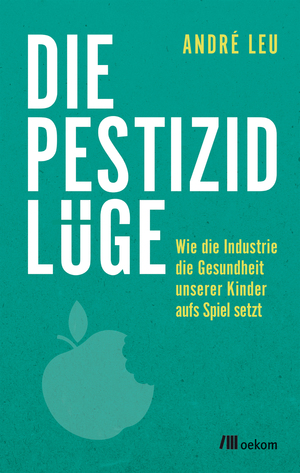 ISBN 9783962380137: Die Pestizidlüge - wie die Industrie die Gesundheit unserer Kinder aufs Spiel setzt