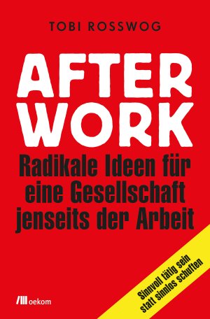 ISBN 9783962380564: After Work - Radikale Ideen für eine Gesellschaft jenseits der Arbeit. Sinnvoll tätig sein statt sinnlos schuften