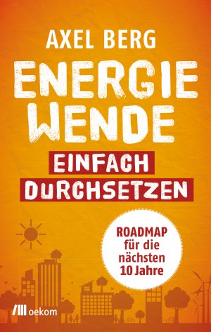 ISBN 9783962381301: Energiewende einfach durchsetzen - Roadmap für die nächsten 10 Jahre. Nachhaltige, dezentrale Energiezukunft, praxisnahe Maßnahmen, politische Strategien, nachhaltige Technologien