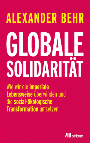 ISBN 9783962383701: Globale Solidarität - Wie wir die imperiale Lebensweise überwinden und die sozial-ökologische Transformation umsetzen