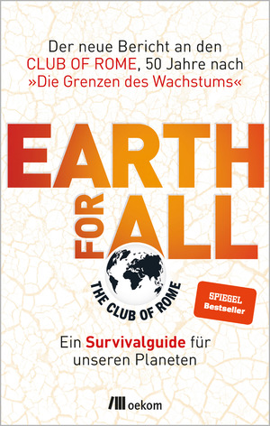 ISBN 9783962383879: Earth for All - Ein Survivalguide für unseren Planeten. Der neue Bericht an den Club of Rome, 50 Jahre nach »Die Grenzen des Wachstums«. Strategien und Visionen für eine resiliente und gerechte Zukunft