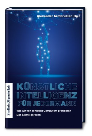 gebrauchtes Buch – Alexander Armbruster – Künstliche Intelligenz für jedermann: wie wir von schlauen Computern profitieren - das Einsteigerbuch