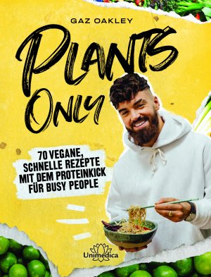 ISBN 9783962571580: Plants Only: 70 vegane, schnelle Rezepte mit dem Proteinkick für busy people