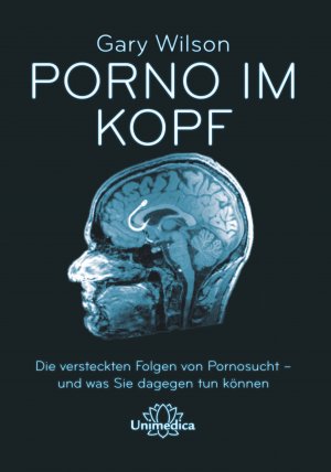 ISBN 9783962572181: Porno im Kopf - Die verdeckten Folgen von Pornosucht - und was Sie dagegen tun können